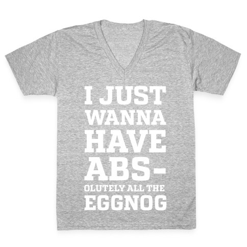 I Just Wanna Have Abs-olutely all the Eggnog V-Neck Tee Shirt