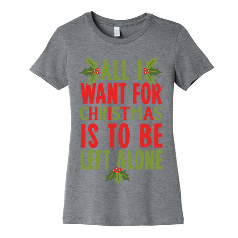 All I Want For Christmas Is To Be Left Alone Womens T-Shirt