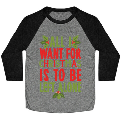 All I Want For Christmas Is To Be Left Alone Baseball Tee