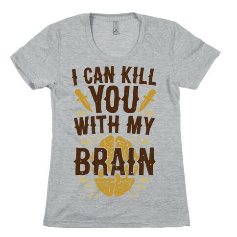I Can Kill You With My Brain Womens T-Shirt