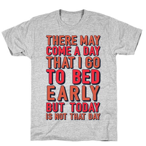 There May Come A Day That I Go To Bed Early T-Shirt