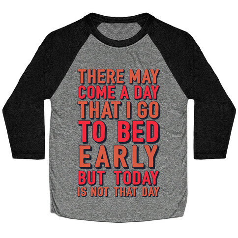 There May Come A Day That I Go To Bed Early Baseball Tee