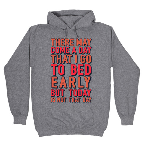 There May Come A Day That I Go To Bed Early Hooded Sweatshirt