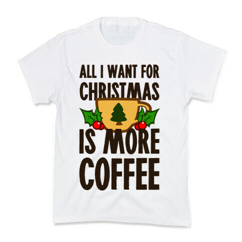 All I Want for Christmas is More Coffee Kids T-Shirt