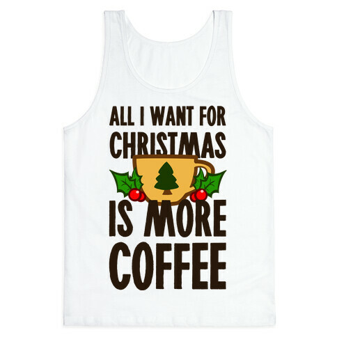 All I Want for Christmas is More Coffee Tank Top