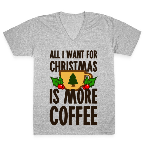 All I Want for Christmas is More Coffee V-Neck Tee Shirt