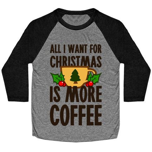 All I Want for Christmas is More Coffee Baseball Tee