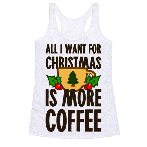 All I Want for Christmas is More Coffee Racerback Tank Top