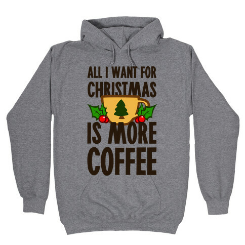 All I Want for Christmas is More Coffee Hooded Sweatshirt