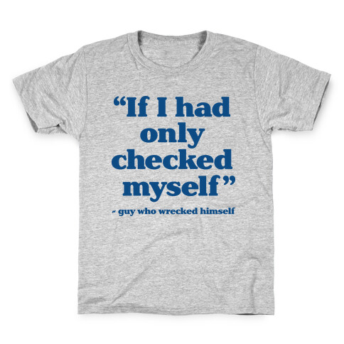 "If Only I Had Checked Myself" - Guy Who Wrecked Himself Kids T-Shirt