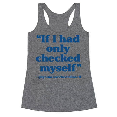 "If Only I Had Checked Myself" - Guy Who Wrecked Himself Racerback Tank Top