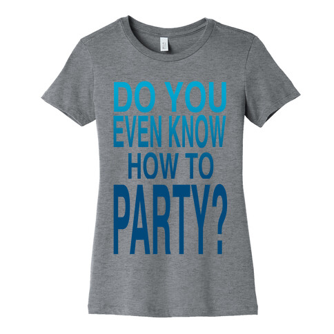 Do You Even Know How to Party (tank) Womens T-Shirt