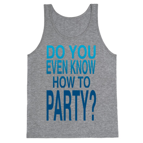 Do You Even Know How to Party (tank) Tank Top