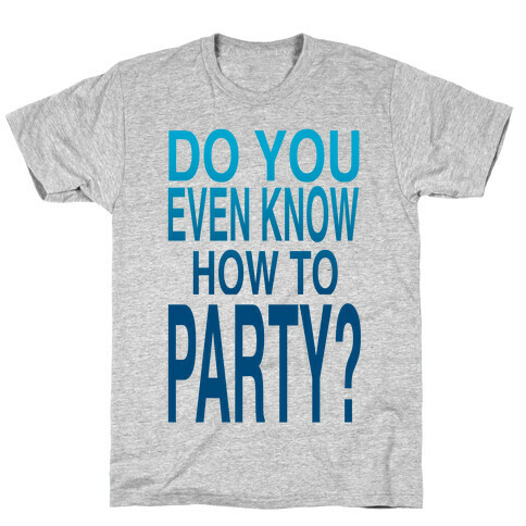 Do You Even Know How to Party (tank) T-Shirt