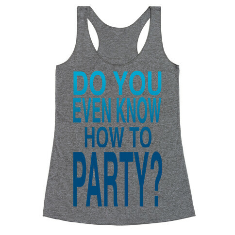 Do You Even Know How to Party (tank) Racerback Tank Top