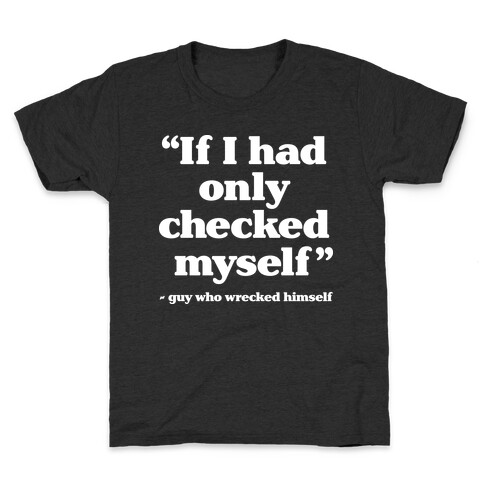 "If Only I Had Checked Myself" - Guy Who Wrecked Himself Kids T-Shirt