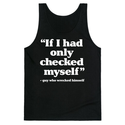 "If Only I Had Checked Myself" - Guy Who Wrecked Himself Tank Top