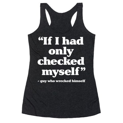 "If Only I Had Checked Myself" - Guy Who Wrecked Himself Racerback Tank Top