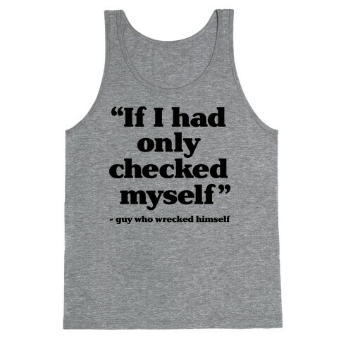 "If Only I Had Checked Myself" - Guy Who Wrecked Himself Tank Top