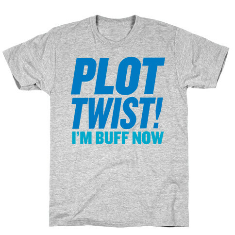Plot Twist! I'm Buff Now T-Shirt