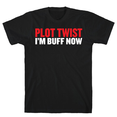 Plot Twist! I'm Buff Now T-Shirt