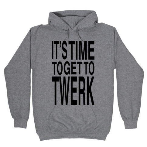 It's Time to get to Twerk! Hooded Sweatshirt