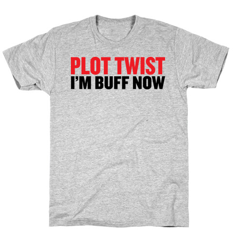 Plot Twist! I'm Buff Now T-Shirt