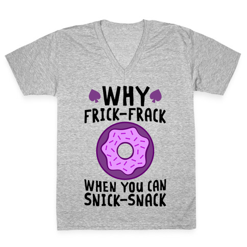 Why Frick-Frack When You Can Snick-Snack V-Neck Tee Shirt