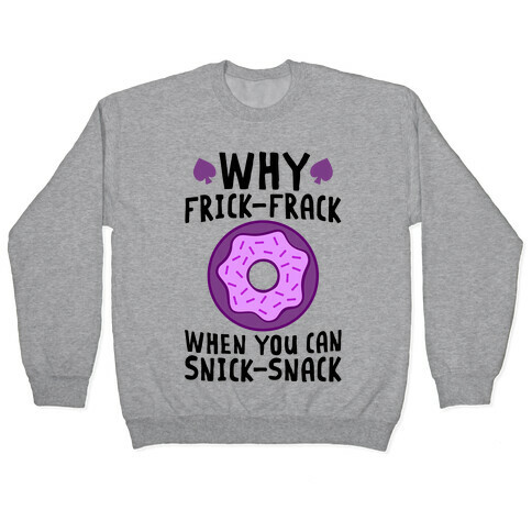 Why Frick-Frack When You Can Snick-Snack Pullover