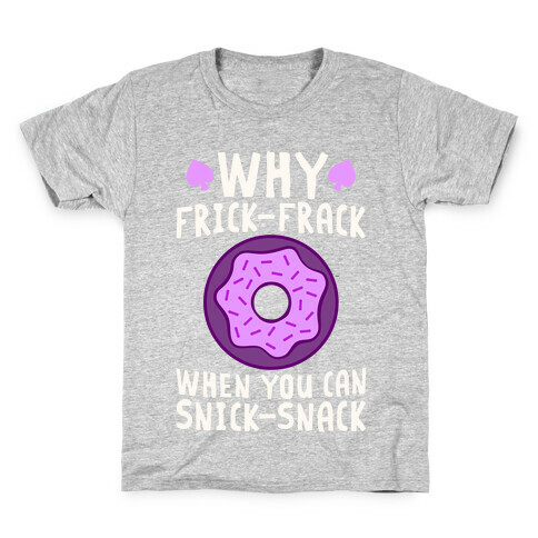 Why Frick-Frack When You Can Snick-Snack Kids T-Shirt