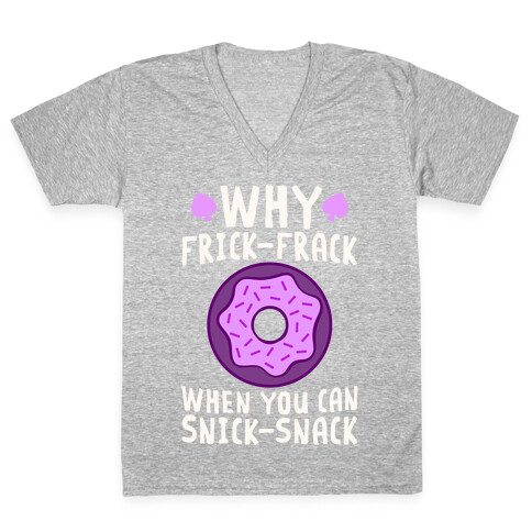 Why Frick-Frack When You Can Snick-Snack V-Neck Tee Shirt