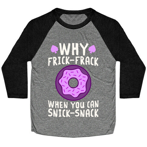 Why Frick-Frack When You Can Snick-Snack Baseball Tee