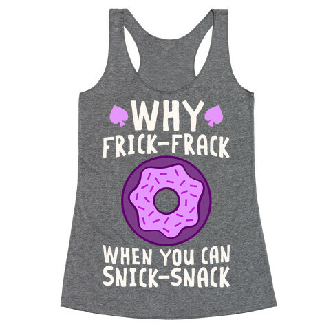 Why Frick-Frack When You Can Snick-Snack Racerback Tank Top