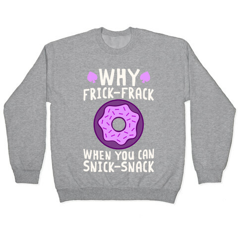 Why Frick-Frack When You Can Snick-Snack Pullover