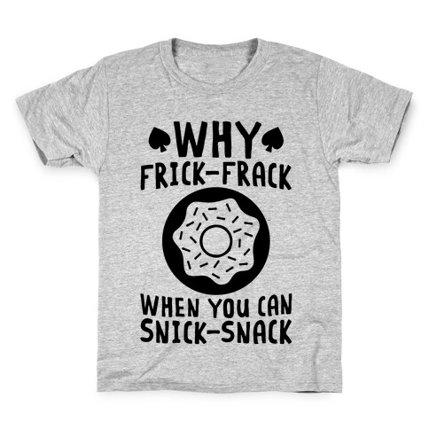 Why Frick-Frack When You Can Snick-Snack Kids T-Shirt
