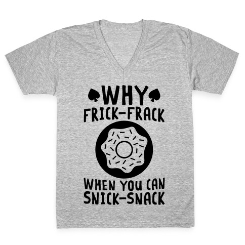 Why Frick-Frack When You Can Snick-Snack V-Neck Tee Shirt