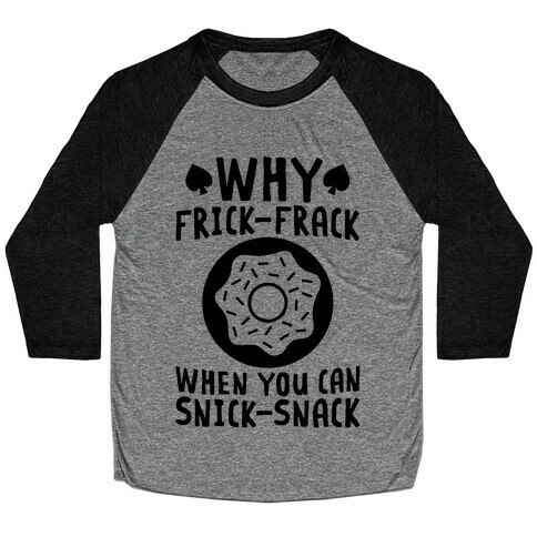 Why Frick-Frack When You Can Snick-Snack Baseball Tee