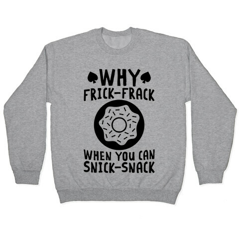 Why Frick-Frack When You Can Snick-Snack Pullover