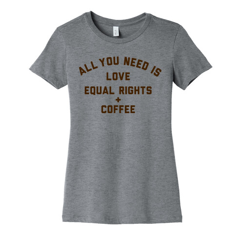 All You Need is Love, Equal Rights and Coffee Womens T-Shirt