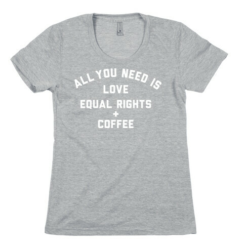 All You Need is Love, Equal Rights and Coffee Womens T-Shirt
