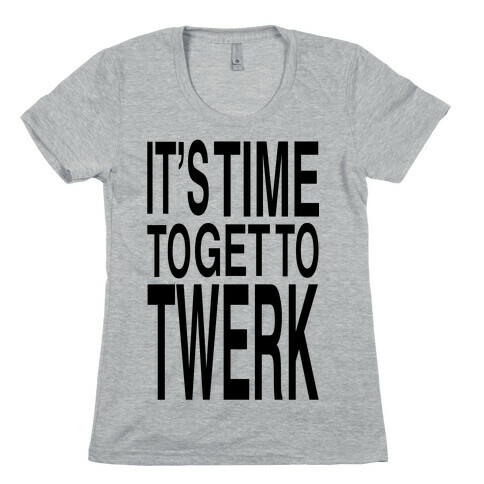 Time To Get to Twerk (black) Womens T-Shirt