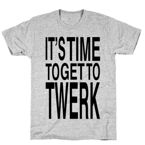 Time To Get to Twerk (black) T-Shirt