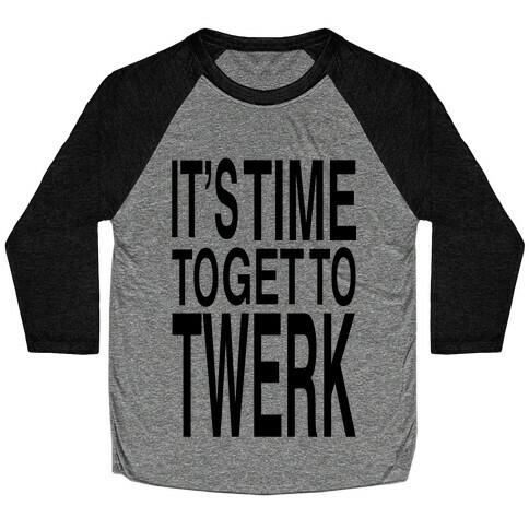 Time To Get to Twerk (black) Baseball Tee