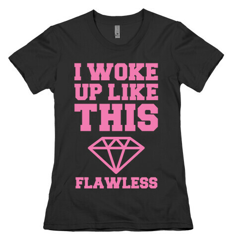 I WOKE UP LIKE THIS FLAWLESS Womens T-Shirt