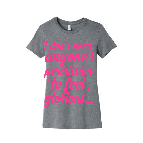 I Don't Need Anyone's Permission To Feel Glorious Womens T-Shirt