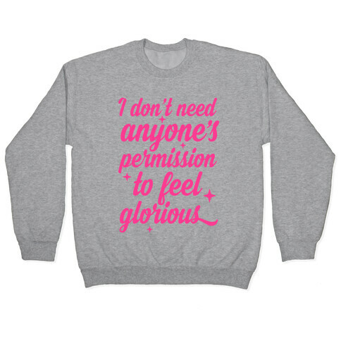 I Don't Need Anyone's Permission To Feel Glorious Pullover