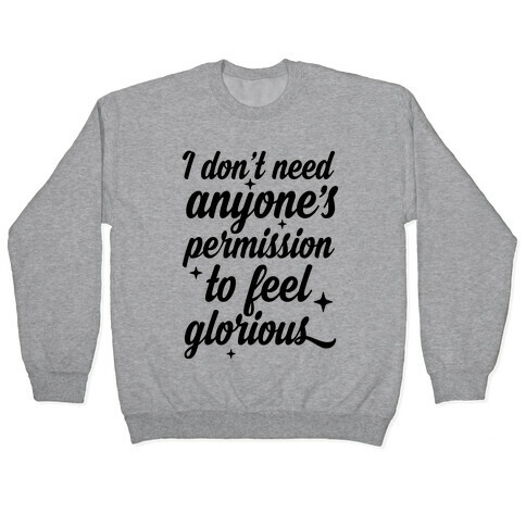 I Don't Need Anyone's Permission To Feel Glorious Pullover
