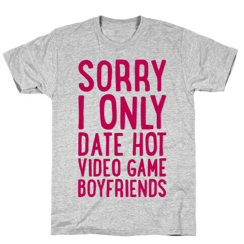 Sorry, I Only Date Hot Video Game Boyfriends T-Shirt