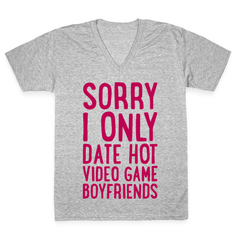 Sorry, I Only Date Hot Video Game Boyfriends V-Neck Tee Shirt