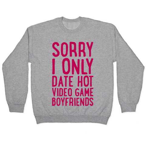 Sorry, I Only Date Hot Video Game Boyfriends Pullover